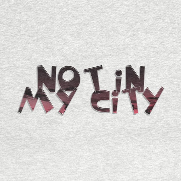 Not in my City by afternoontees